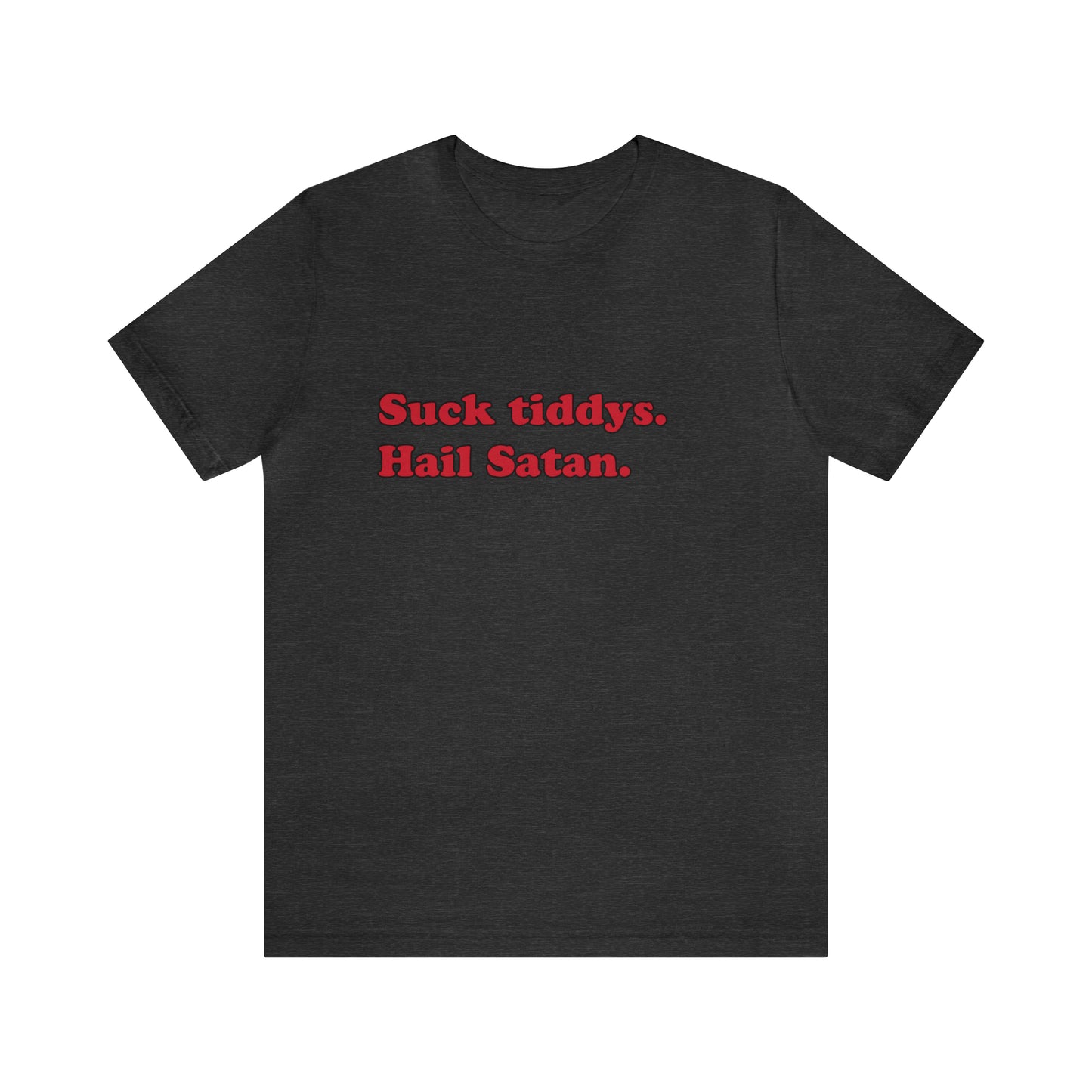 Suck tiddys. short sleeve t-shirt